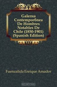 Galeria Contemporanea De Hombres Notables De Chile (1850-1901) (Spanish Edition)