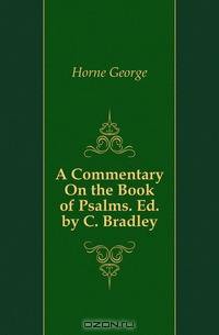 A Commentary On the Book of Psalms. Ed. by C. Bradley