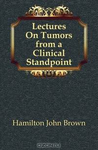 Lectures On Tumors from a Clinical Standpoint