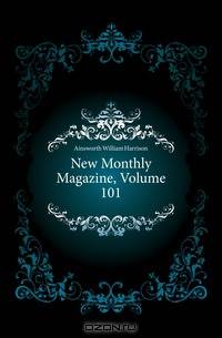 New Monthly Magazine, Volume 101