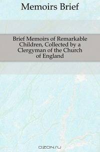 Brief Memoirs of Remarkable Children, Collected by a Clergyman of the Church of England