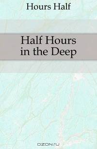 Half Hours in the Deep