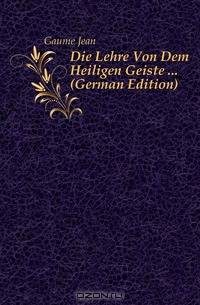 Die Lehre Von Dem Heiligen Geiste ... (German Edition)