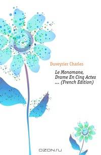 Le Monomane, Drame En Cinq Actes ... (French Edition)