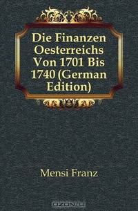 Die Finanzen Oesterreichs Von 1701 Bis 1740 (German Edition)