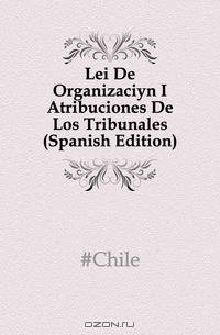 Lei De Organizacion I Atribuciones De Los Tribunales (Spanish Edition)