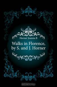Walks in Florence, by S. and J. Horner