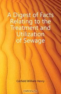 A Digest of Facts Relating to the Treatment and Utilization of Sewage