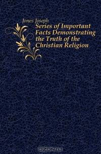 Series of Important Facts Demonstrating the Truth of the Christian Religion