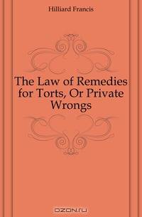 The Law of Remedies for Torts, Or Private Wrongs