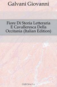 Fiore Di Storia Letteraria E Cavalleresca Della Occitania (Italian Edition)