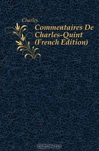 Commentaires De Charles-Quint (French Edition)