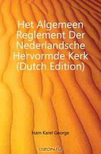 Het Algemeen Reglement Der Nederlandsche Hervormde Kerk (Dutch Edition)