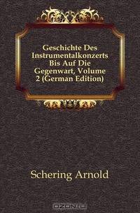 Geschichte Des Instrumentalkonzerts Bis Auf Die Gegenwart, Volume 2 (German Edition)