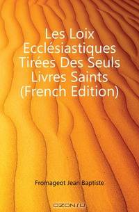 Les Loix Ecclesiastiques Tirees Des Seuls Livres Saints (French Edition)