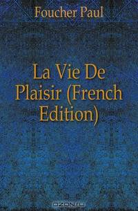 La Vie De Plaisir (French Edition)