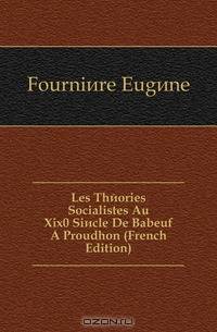 Les Theories Socialistes Au Xix0 Siecle De Babeuf A Proudhon (French Edition)