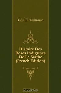Histoire Des Roses Indigenes De La Sarthe (French Edition)