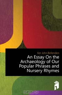 An Essay On the Archaeology of Our Popular Phrases and Nursery Rhymes