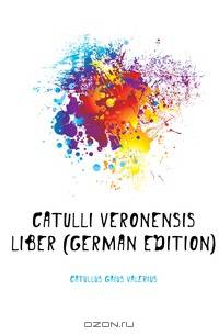 Catulli Veronensis Liber (German Edition)