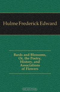 Bards and Blossoms, Or, the Poetry, History, and Associations of Flowers