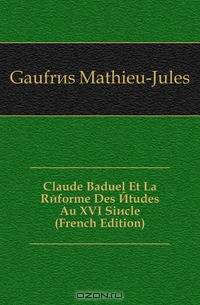 Claude Baduel Et La Reforme Des Etudes Au XVI Siecle (French Edition)