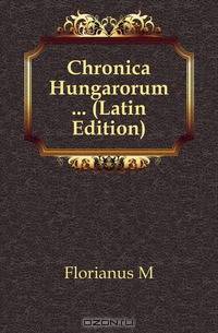 Chronica Hungarorum (Latin Edition)