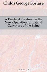 A Practical Treatise On the New Operation for Lateral Curvature of the Spine