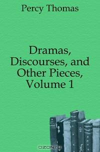 Dramas, Discourses, and Other Pieces, Volume 1