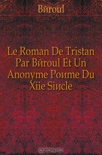 Le Roman De Tristan Par Beroul Et Un Anonyme Poeme Du Xiie Siecle