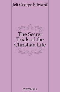 The Secret Trials of the Christian Life