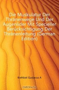 Die Muskulatur Der Thranenwege Und Der Augenlider Mit Specieller Berucksichtigung Der Thranenleitung (German Edition)