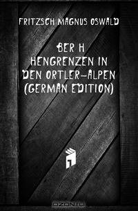 Uber Hohengrenzen in Den Ortler-Alpen (German Edition)