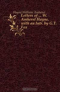 Letters of W. Amherst Hayne, with an Intr. by G.T. Fox