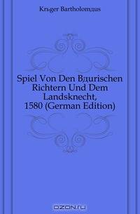 Spiel Von Den Baurischen Richtern Und Dem Landsknecht, 1580 (German Edition)