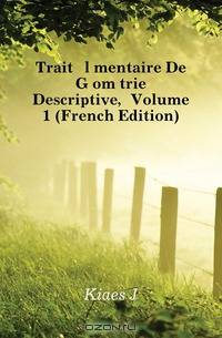 Traite Elementaire De Geometrie Descriptive, Volume 1 (French Edition)