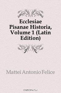 Ecclesiae Pisanae Historia, Volume 1 (Latin Edition)