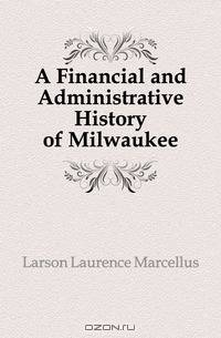 A Financial and Administrative History of Milwaukee