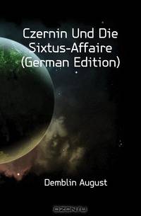 Czernin Und Die Sixtus-Affaire (German Edition)