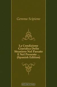 La Condizione Giuridica Dello Straniero Nel Passato E Nel Presente ... (Spanish Edition)