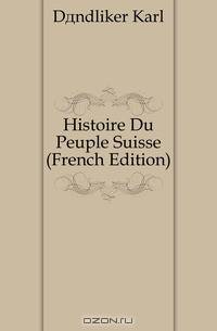 Histoire Du Peuple Suisse (French Edition)