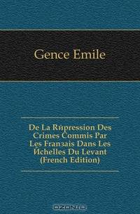 De La Repression Des Crimes Commis Par Les Francais Dans Les Echelles Du Levant (French Edition)