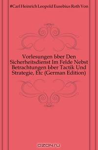 Vorlesungen Uber Den Sicherheitsdienst Im Felde Nebst Betrachtungen Uber Tactik Und Strategie, Etc (German Edition)