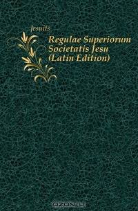 Regulae Superiorum Societatis Jesu (Latin Edition)
