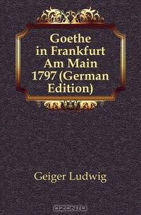Goethe in Frankfurt Am Main 1797 (German Edition)