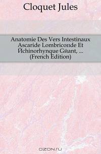 Anatomie Des Vers Intestinaux Ascaride Lombricoide Et Echinorhynque Geant, (French Edition)