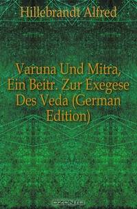 Varuna Und Mitra, Ein Beitr. Zur Exegese Des Veda (German Edition)