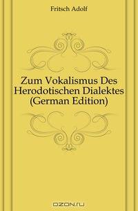 Zum Vokalismus Des Herodotischen Dialektes (German Edition)