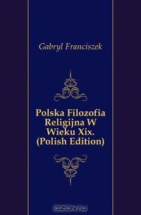 Polska Filozofia Religijna W Wieku Xix. (Polish Edition)