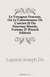 Le Voyageur Francois, Ou Le Connoissance De L